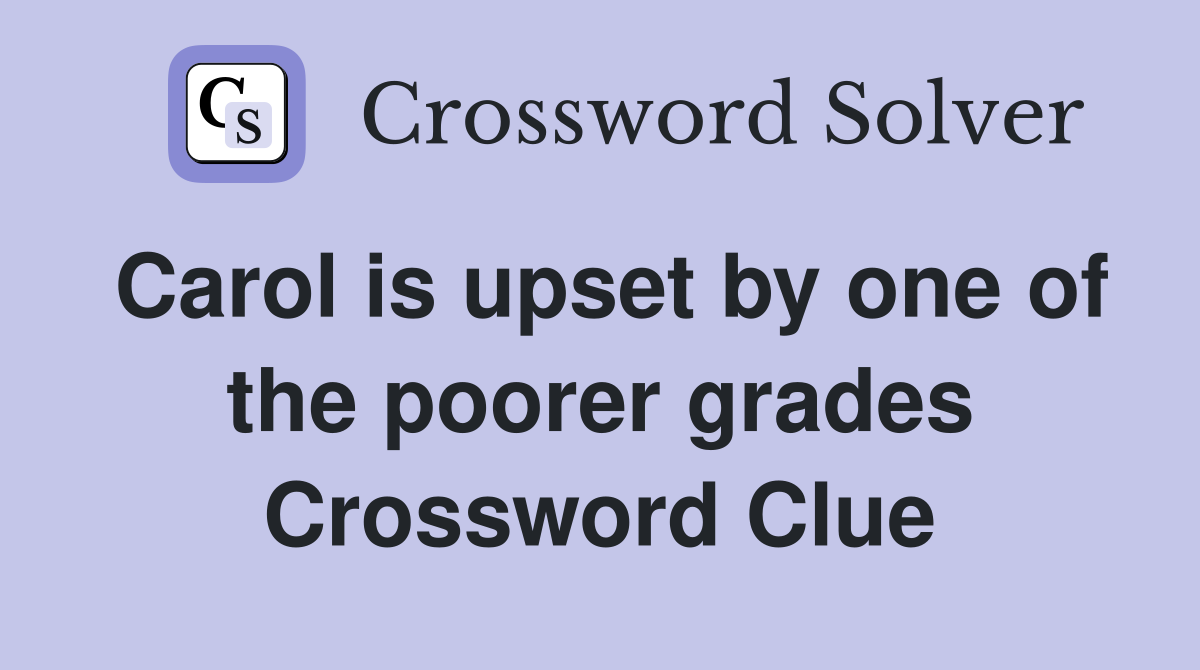 Carol is upset by one of the poorer grades Crossword Clue