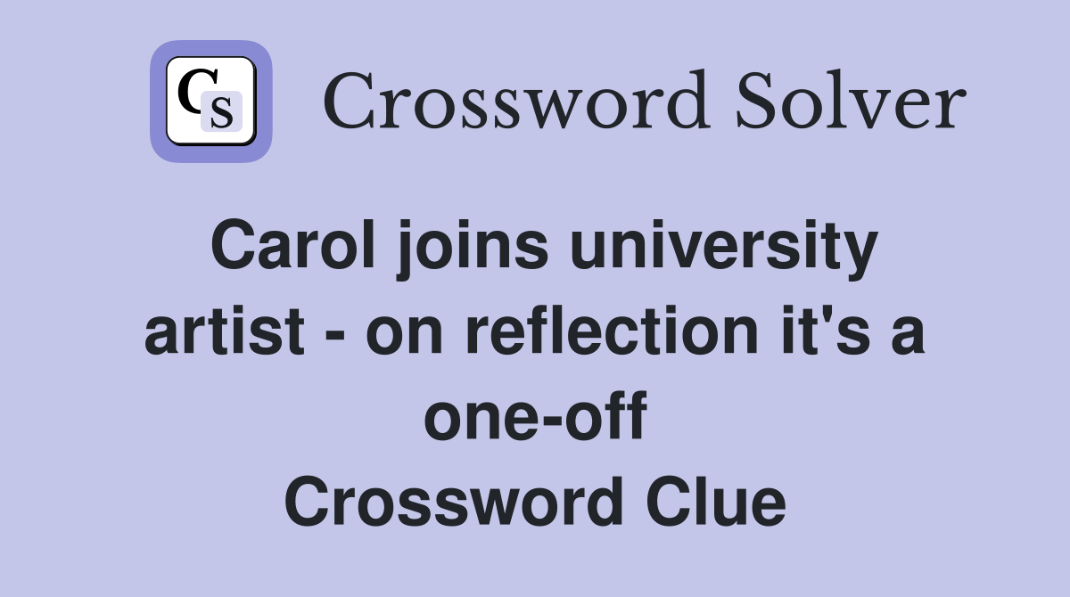 Carol joins university artist - on reflection it's a one-off Crossword Clue