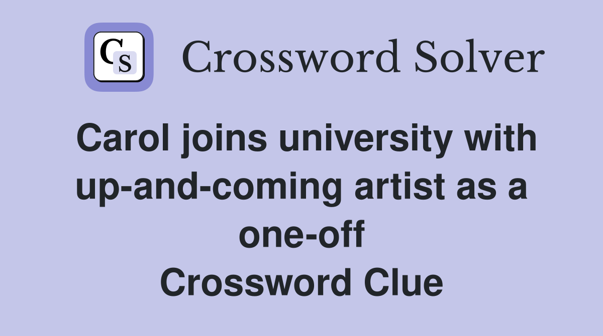 Carol joins university with up-and-coming artist as a one-off Crossword Clue