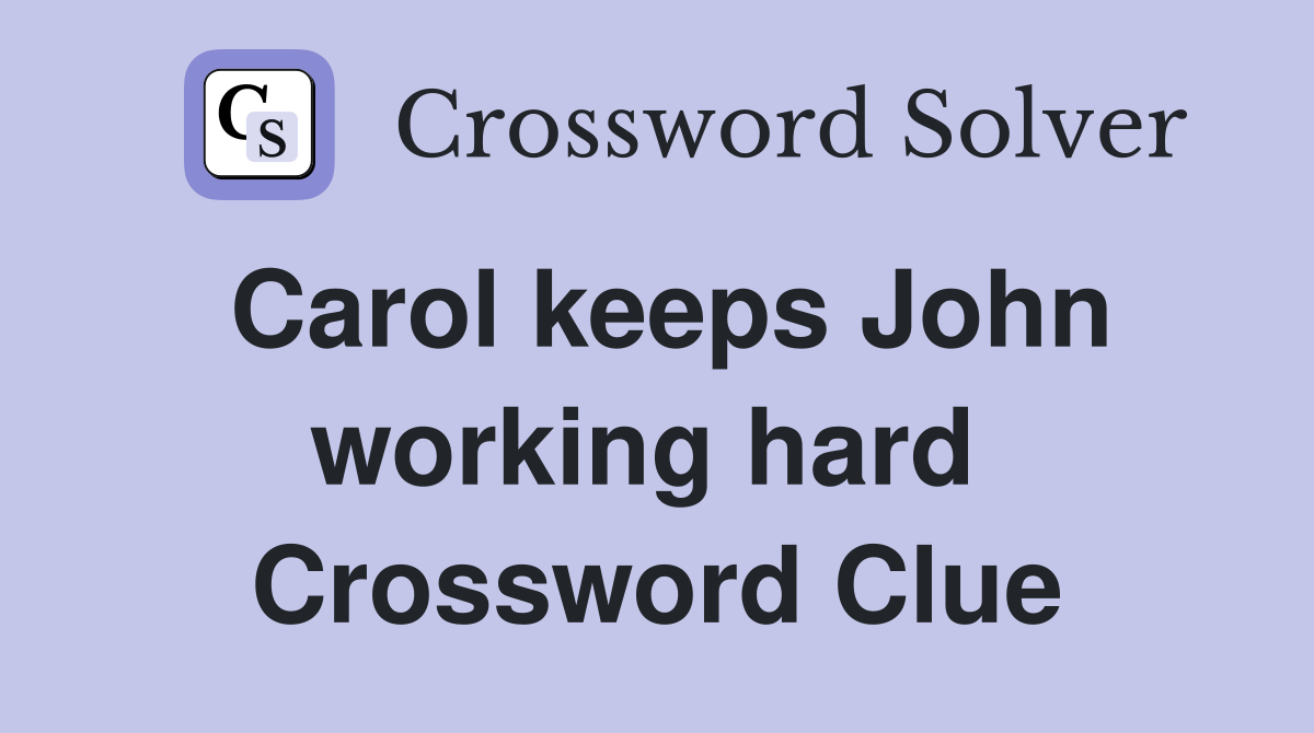 Carol keeps John working hard  Crossword Clue