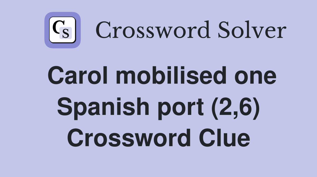 Carol mobilised one Spanish port (2,6) Crossword Clue