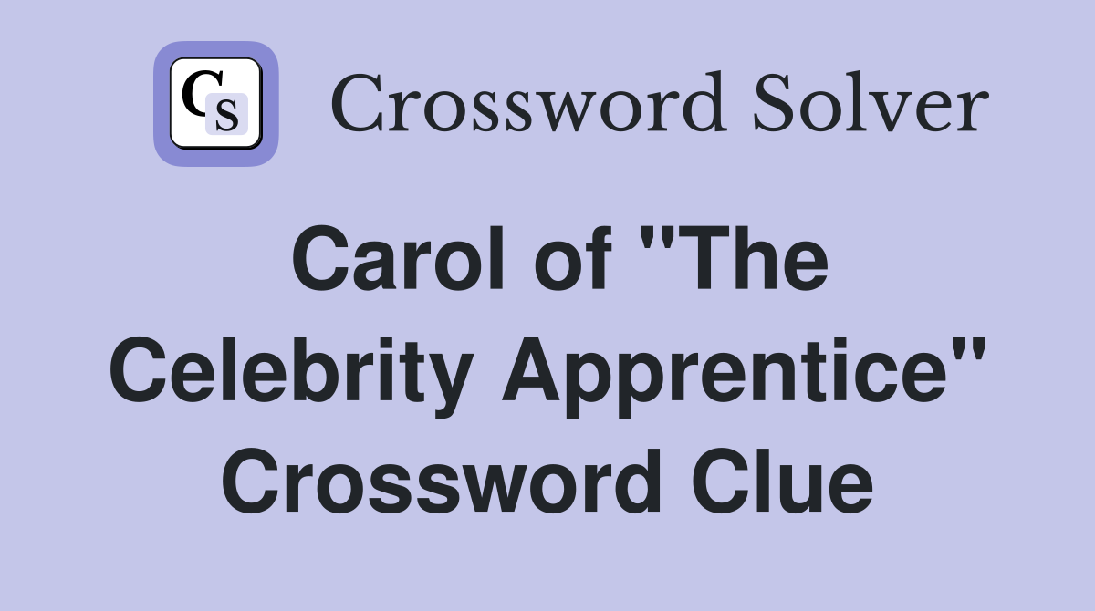 Carol of "The Celebrity Apprentice" Crossword Clue