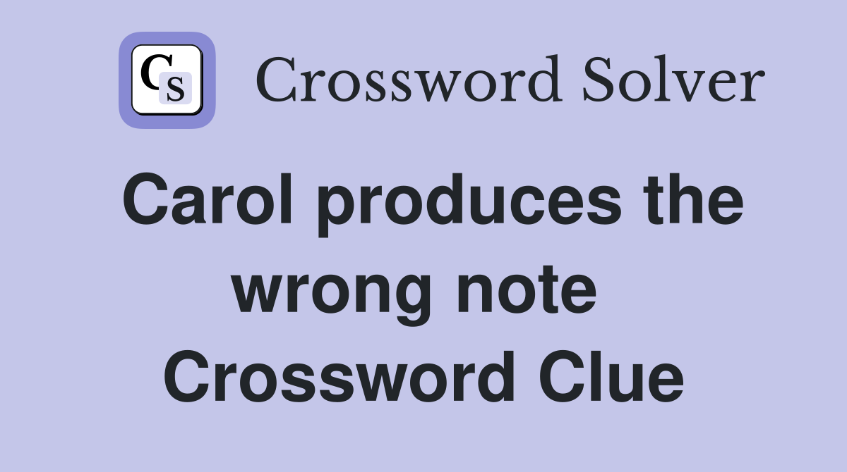 Carol produces the wrong note  Crossword Clue