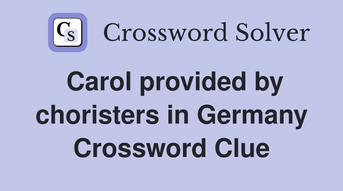 Carol provided by choristers in Germany Crossword Clue