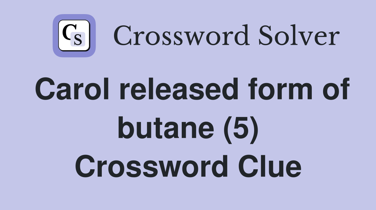 Carol released form of butane (5) Crossword Clue