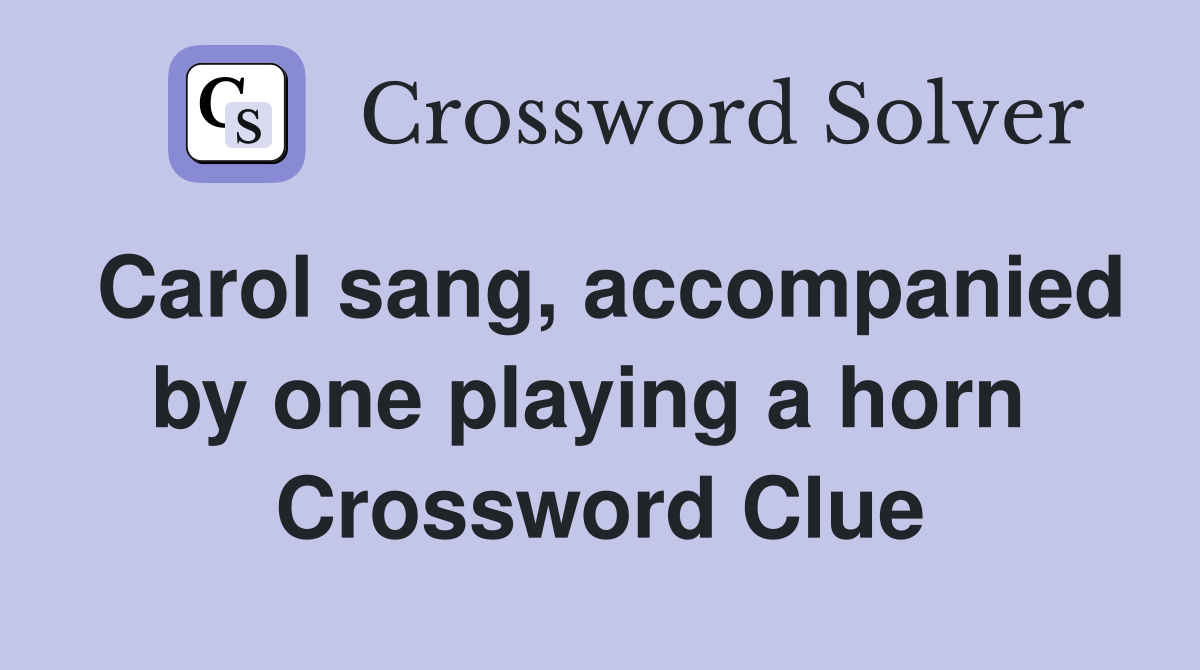 Carol sang, accompanied by one playing a horn  Crossword Clue