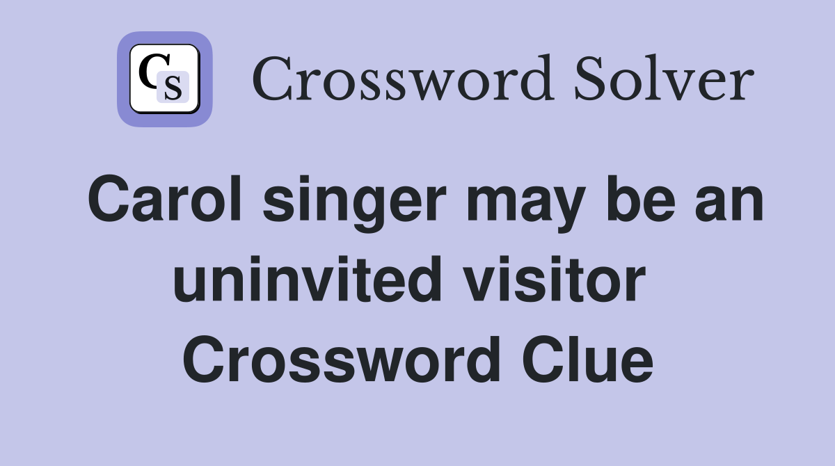 Carol singer may be an uninvited visitor  Crossword Clue