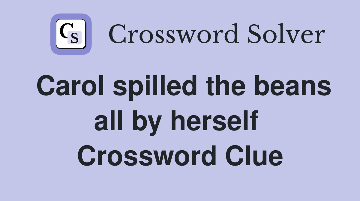Carol spilled the beans all by herself  Crossword Clue