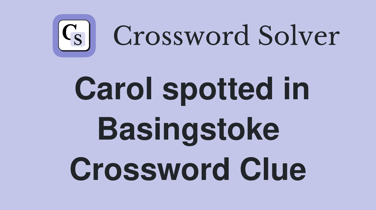 Carol spotted in Basingstoke Crossword Clue