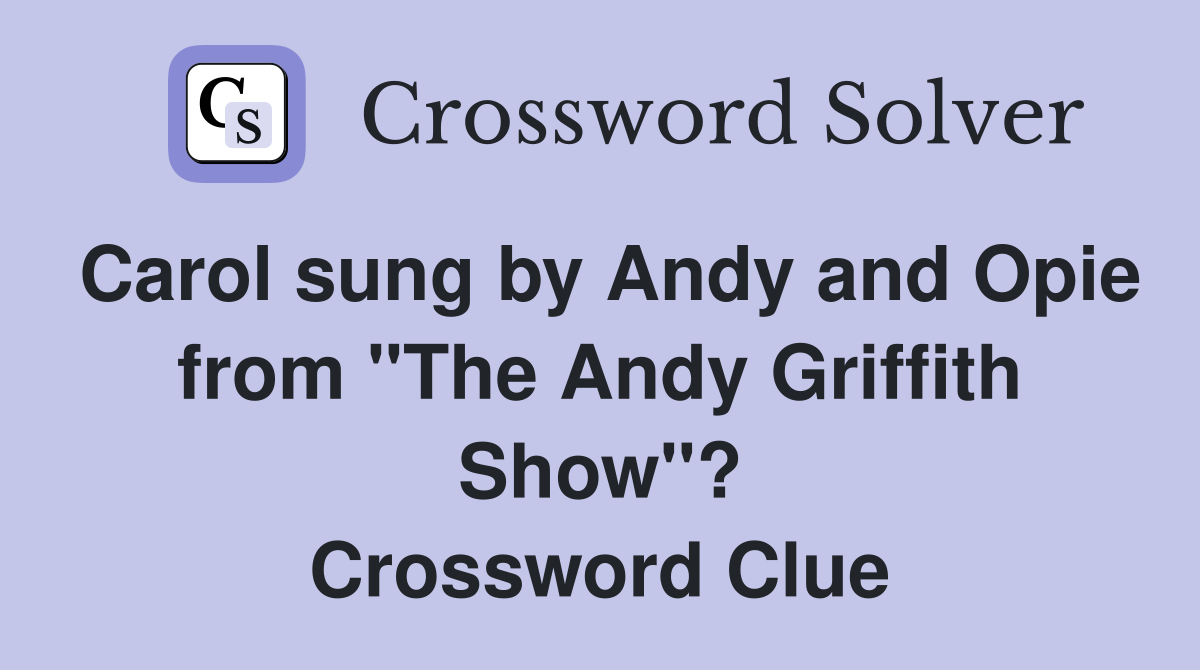 Carol sung by Andy and Opie from "The Andy Griffith Show"? Crossword Clue