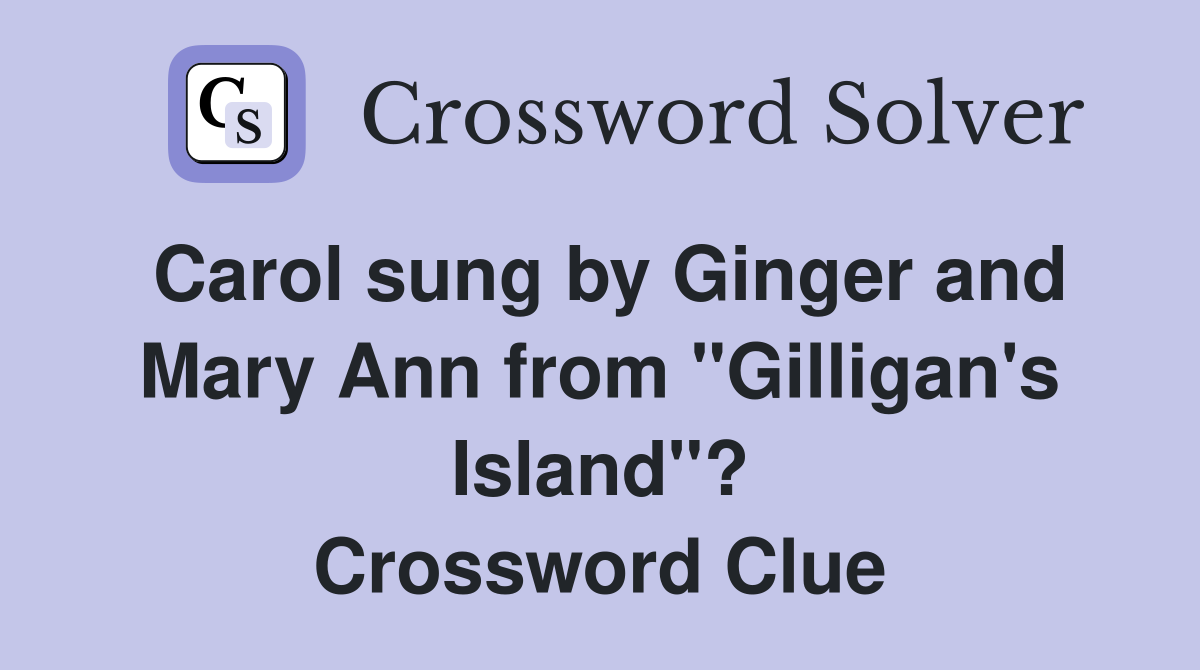 Carol sung by Ginger and Mary Ann from "Gilligan's Island"? Crossword Clue