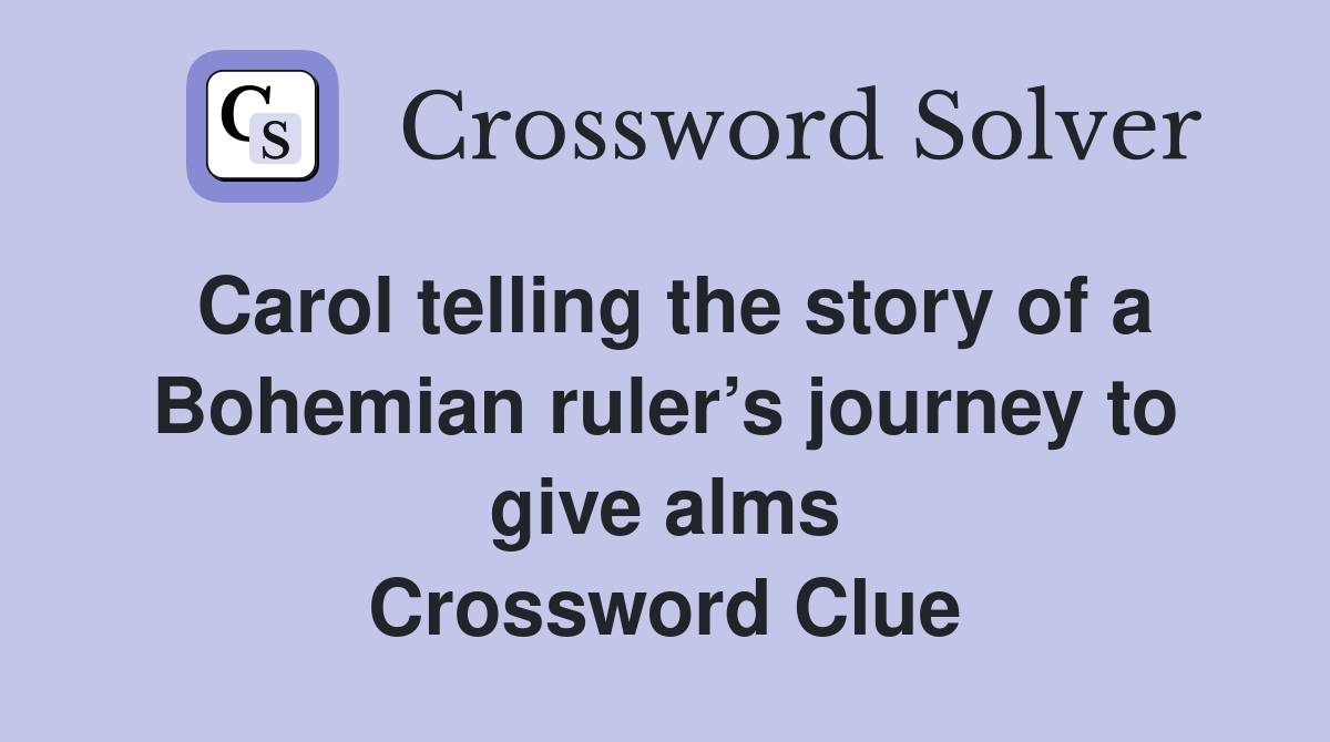 Carol telling the story of a Bohemian ruler’s journey to give alms Crossword Clue