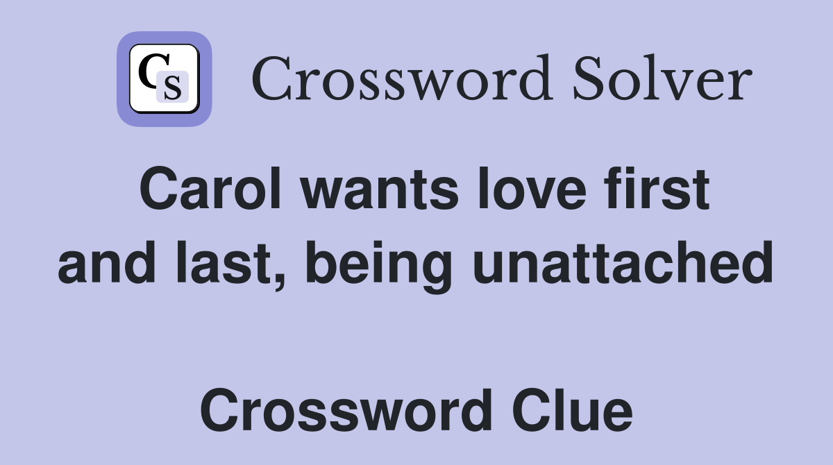 Carol wants love first and last, being unattached  Crossword Clue