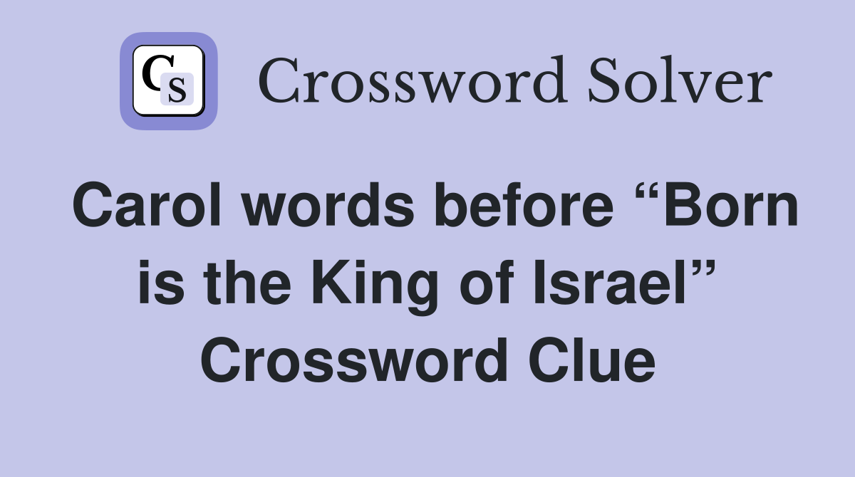 Carol words before “Born is the King of Israel” Crossword Clue