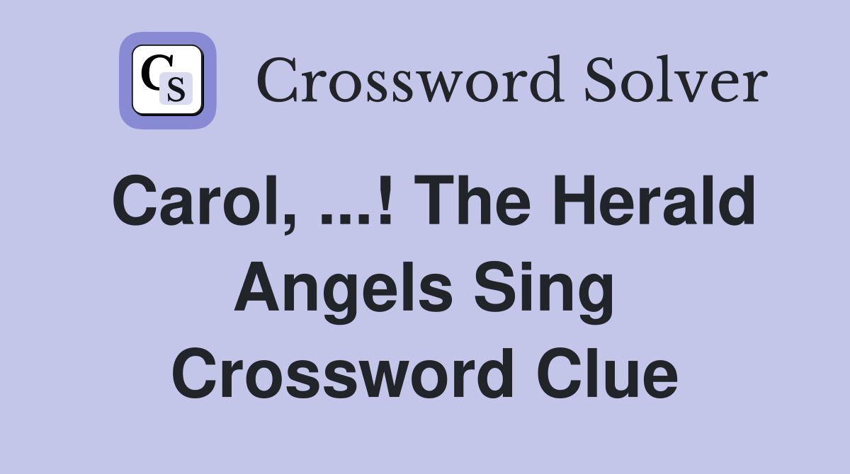 Carol, ...! The Herald Angels Sing Crossword Clue