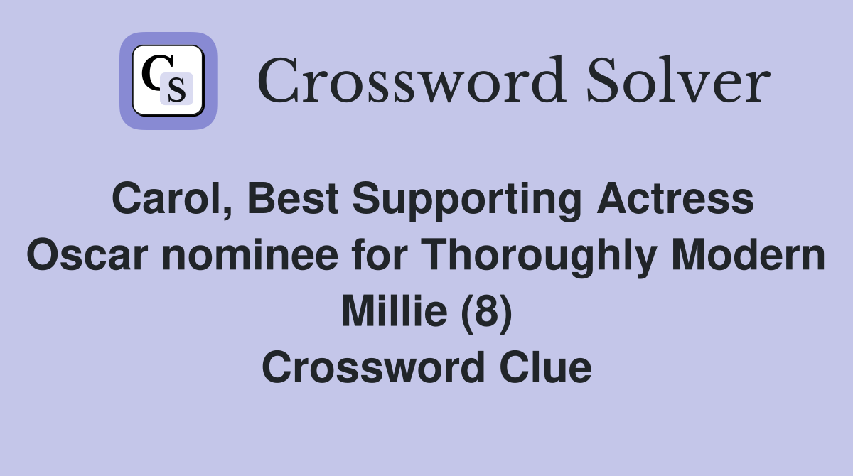 Carol, Best Supporting Actress Oscar nominee for Thoroughly Modern Millie (8) Crossword Clue