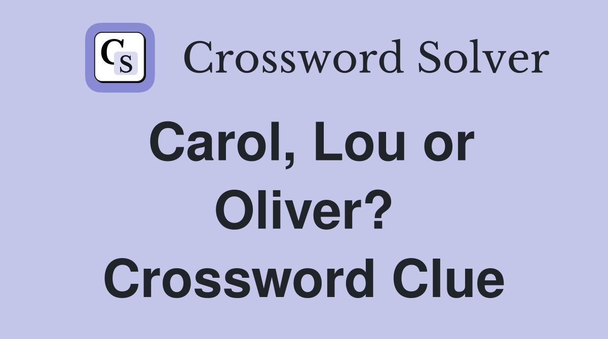 Carol, Lou or Oliver? Crossword Clue