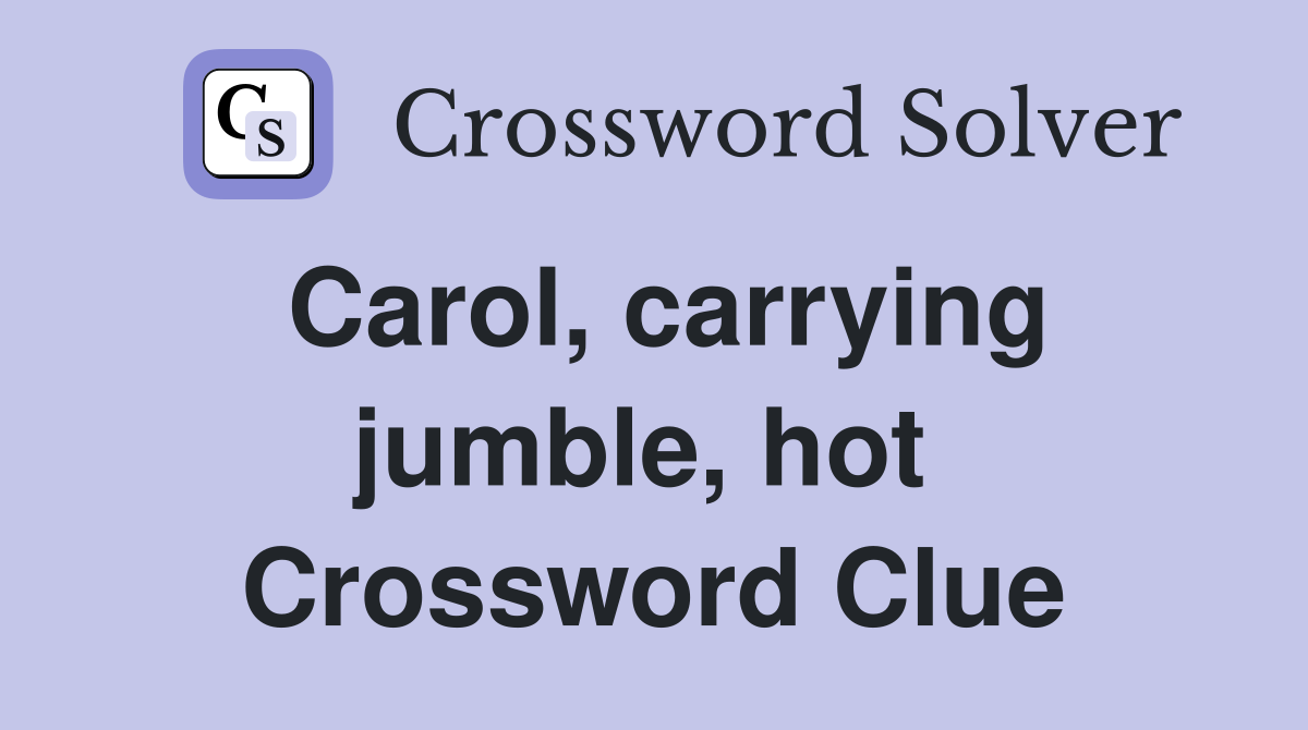 Carol, carrying jumble, hot  Crossword Clue