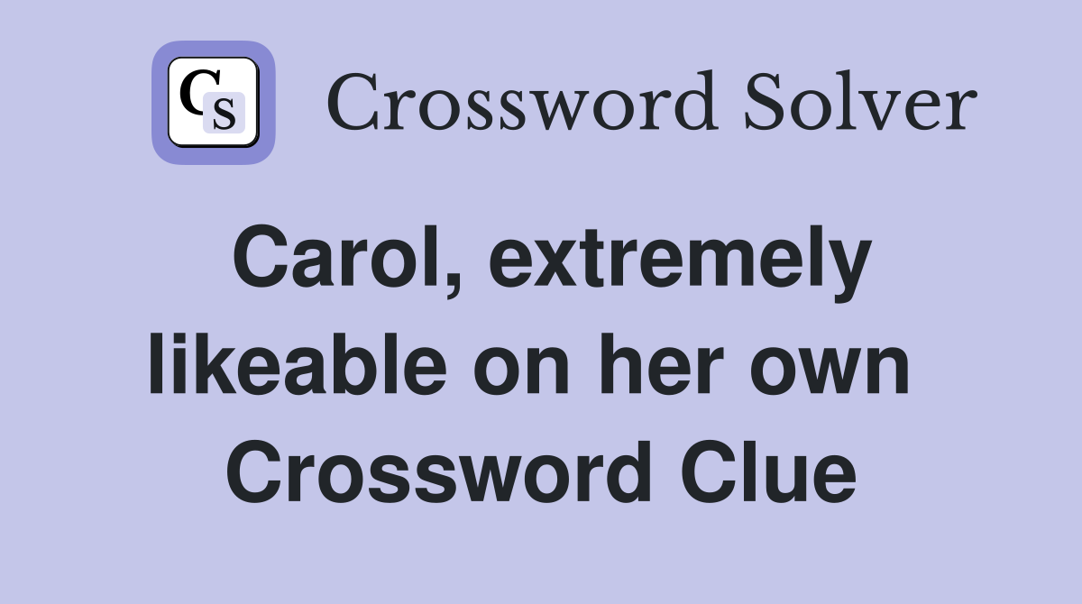 Carol, extremely likeable on her own  Crossword Clue
