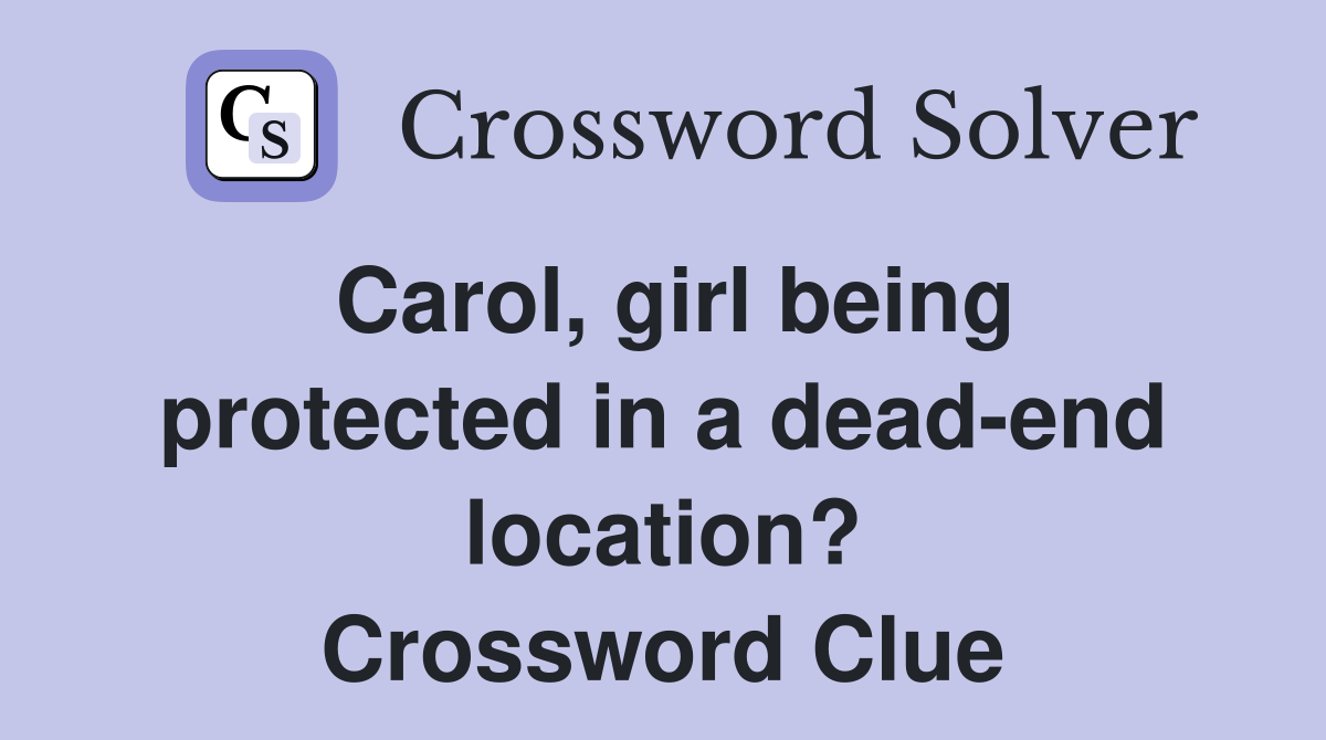 Carol, girl being protected in a dead-end location? Crossword Clue
