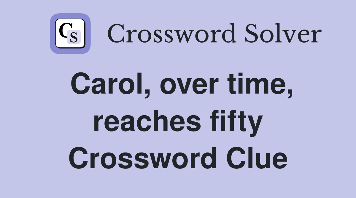Carol, over time, reaches fifty Crossword Clue