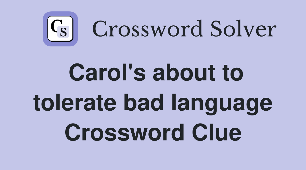 Carol's about to tolerate bad language Crossword Clue