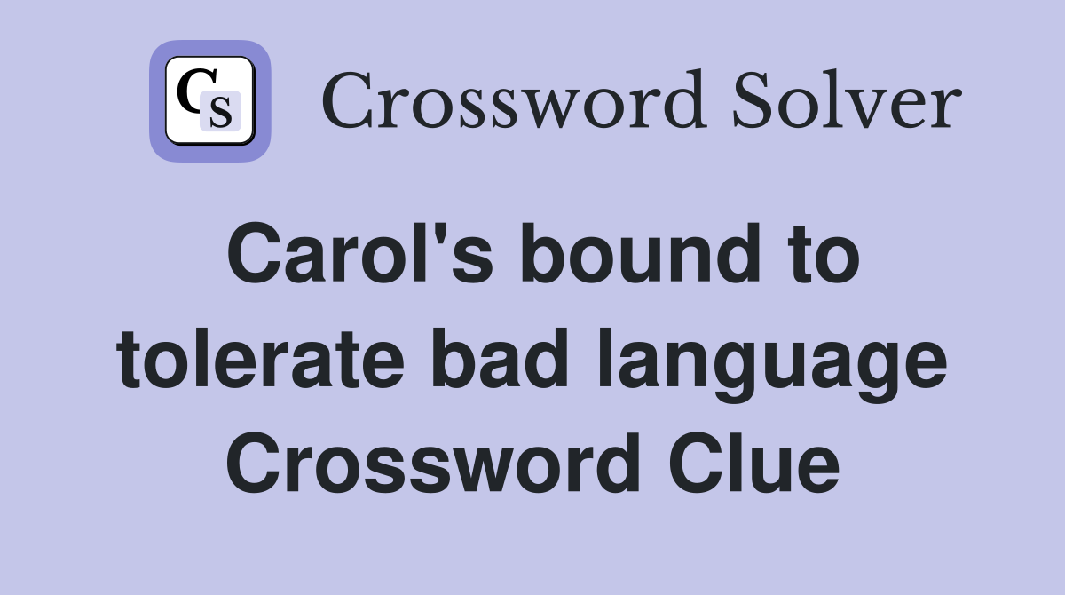 Carol's bound to tolerate bad language Crossword Clue