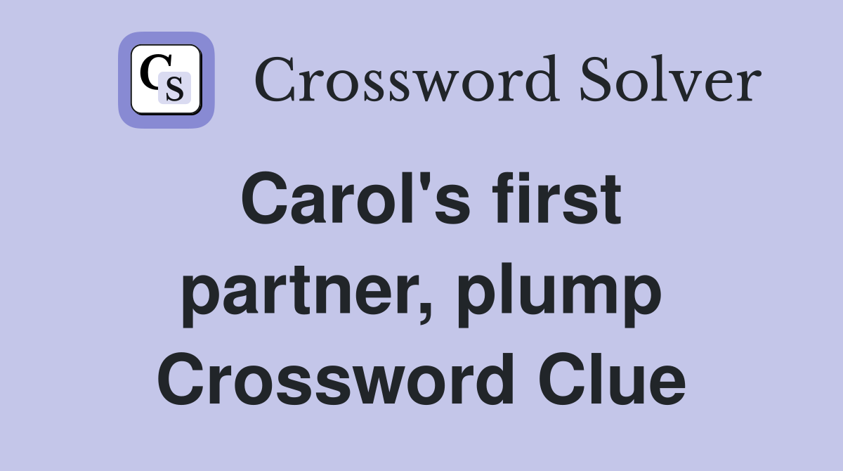Carol's first partner, plump Crossword Clue
