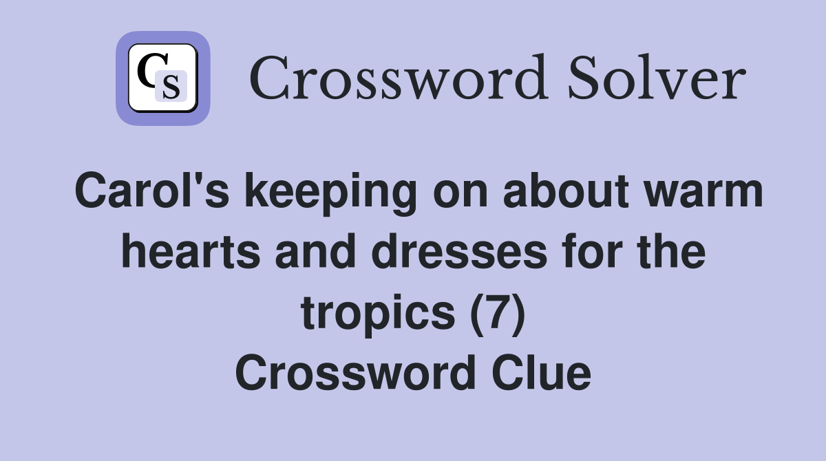Carol's keeping on about warm hearts and dresses for the tropics (7) Crossword Clue