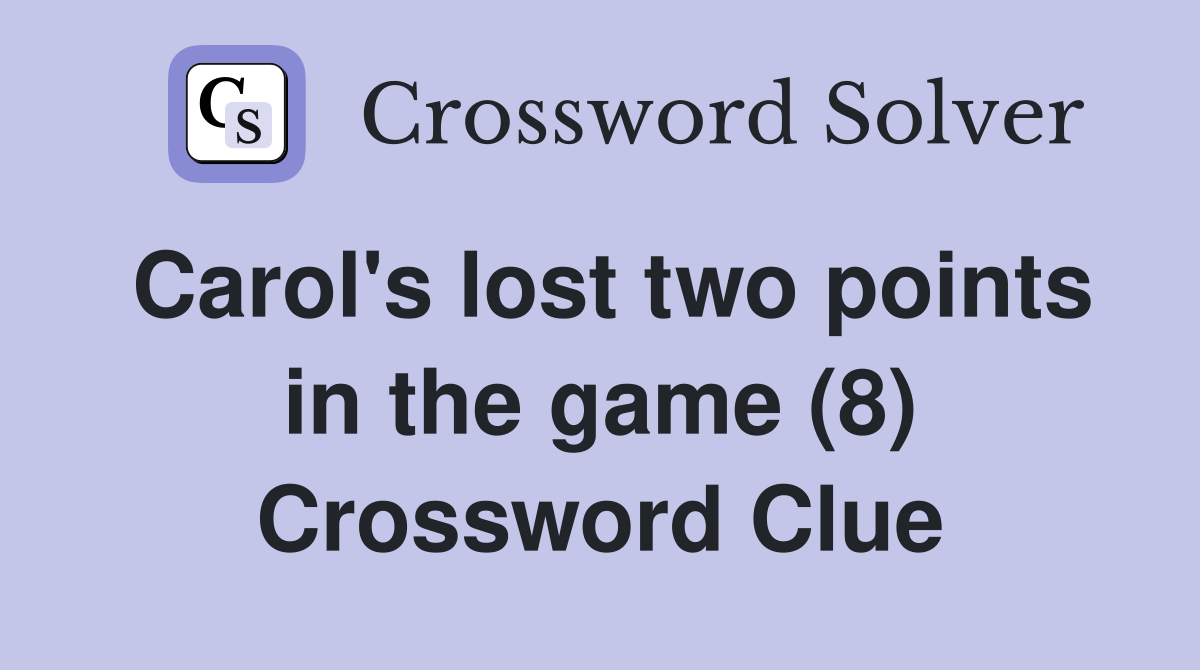 Carol's lost two points in the game (8) Crossword Clue