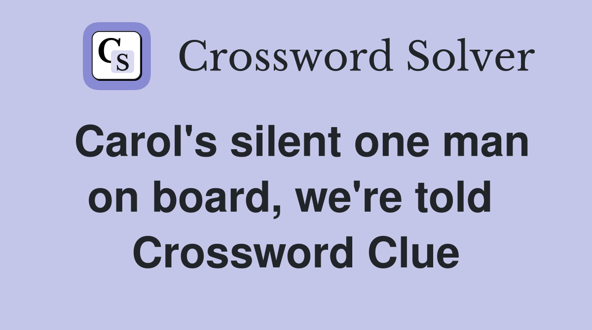 Carol's silent one man on board, we're told  Crossword Clue