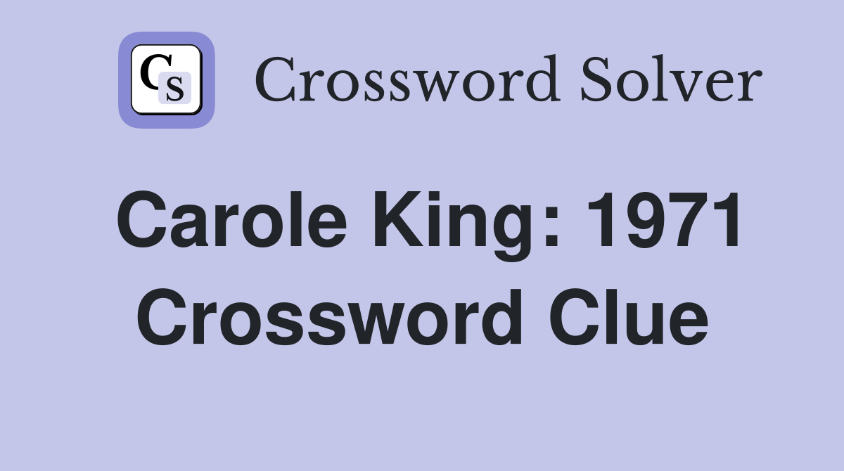 Carole King: 1971 Crossword Clue