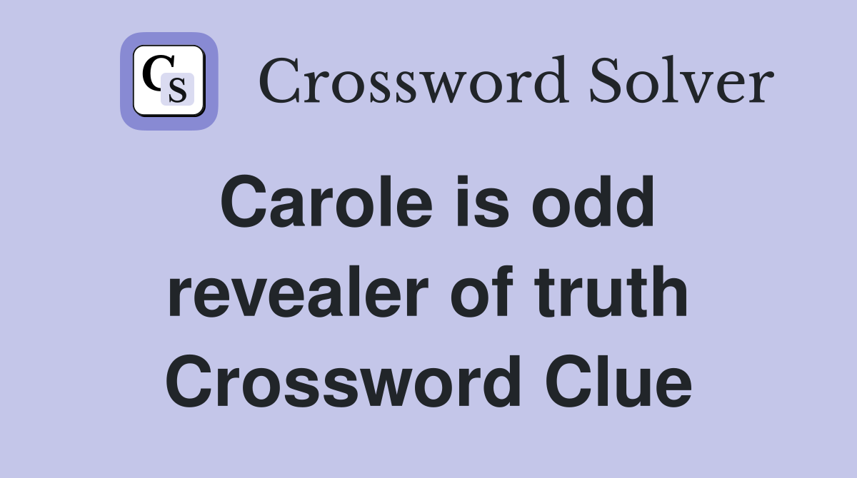 Carole is odd revealer of truth Crossword Clue