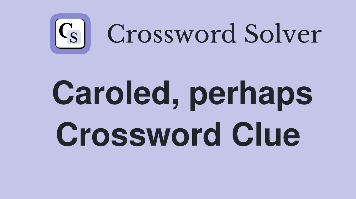 Caroled, perhaps Crossword Clue