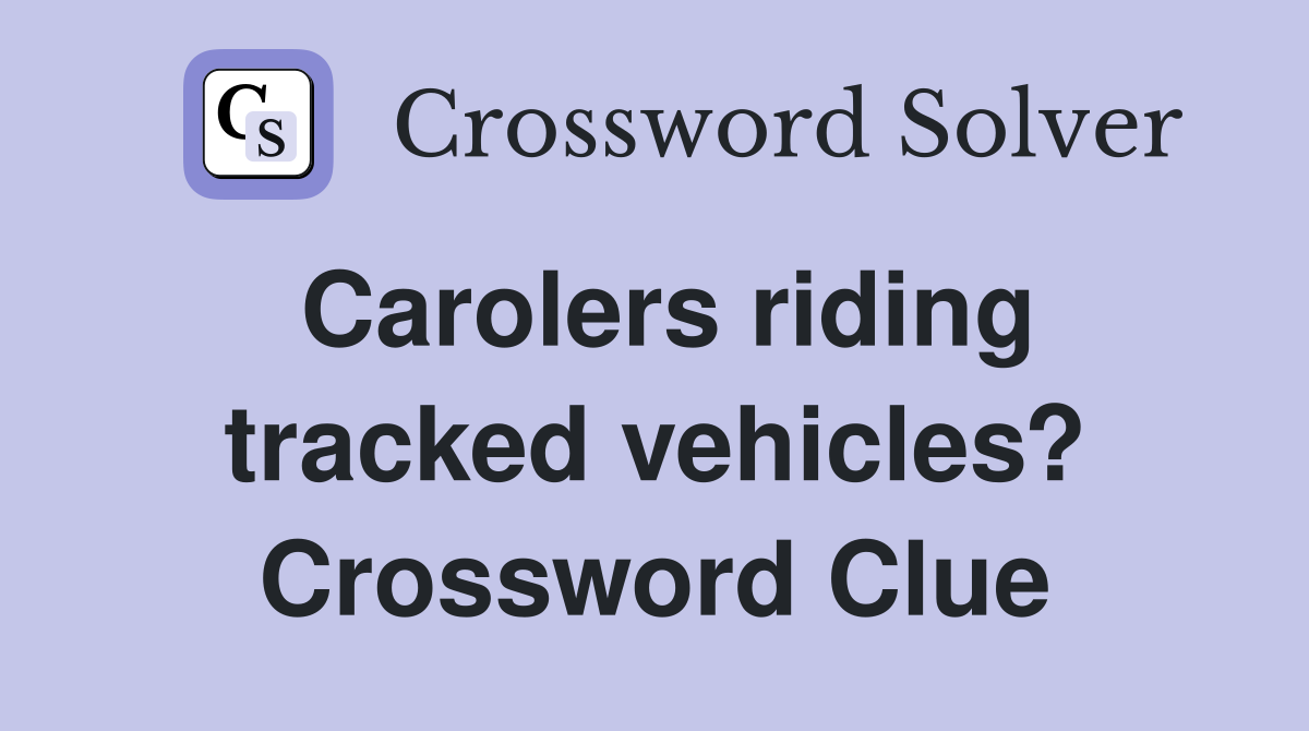 Carolers riding tracked vehicles? Crossword Clue