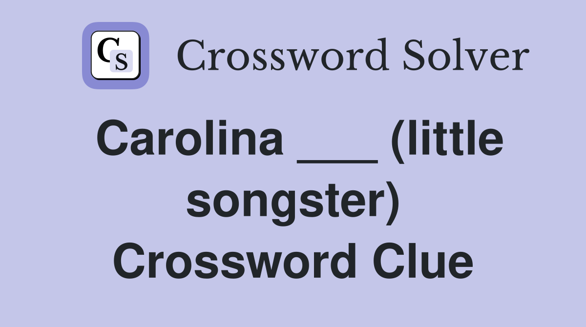 Carolina ___ (little songster) Crossword Clue