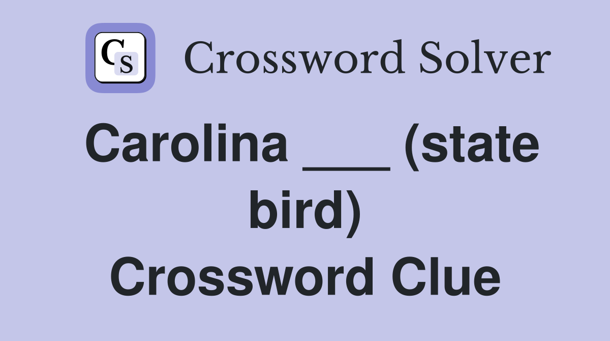 Carolina ___ (state bird) Crossword Clue