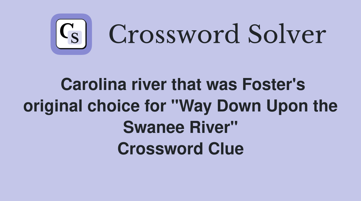 Carolina river that was Foster's original choice for "Way Down Upon the Swanee River" Crossword Clue
