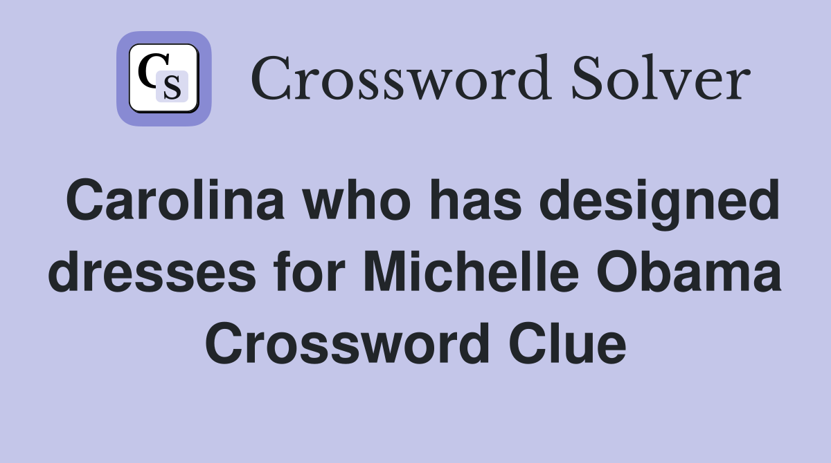Carolina who has designed dresses for Michelle Obama Crossword Clue