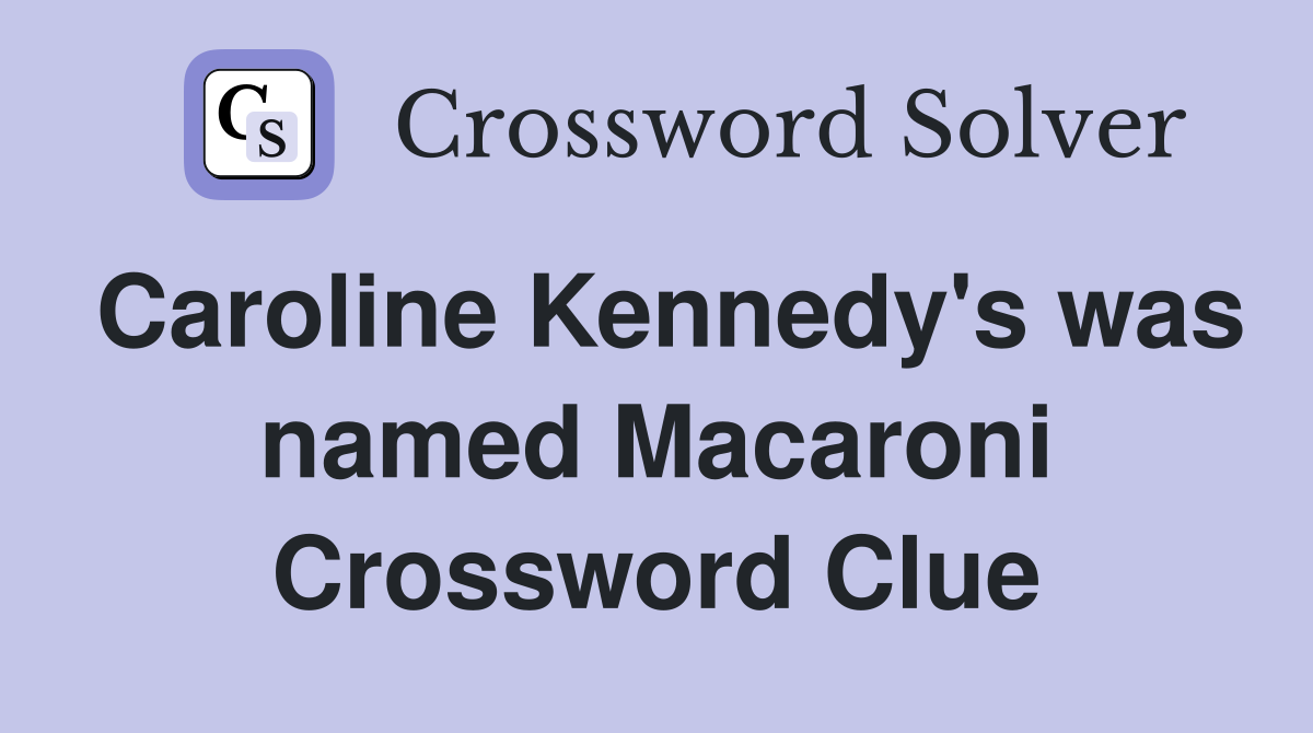 Caroline Kennedy's was named Macaroni Crossword Clue