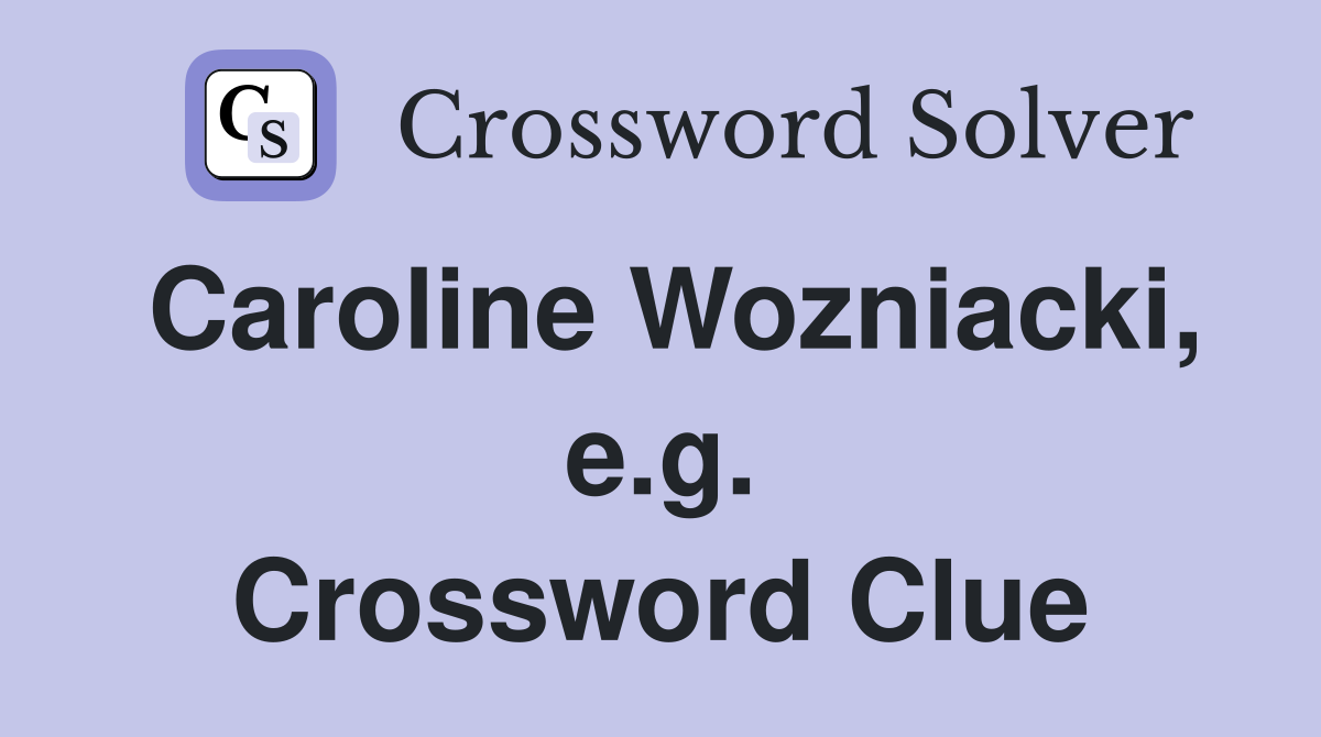 Caroline Wozniacki, e.g. Crossword Clue