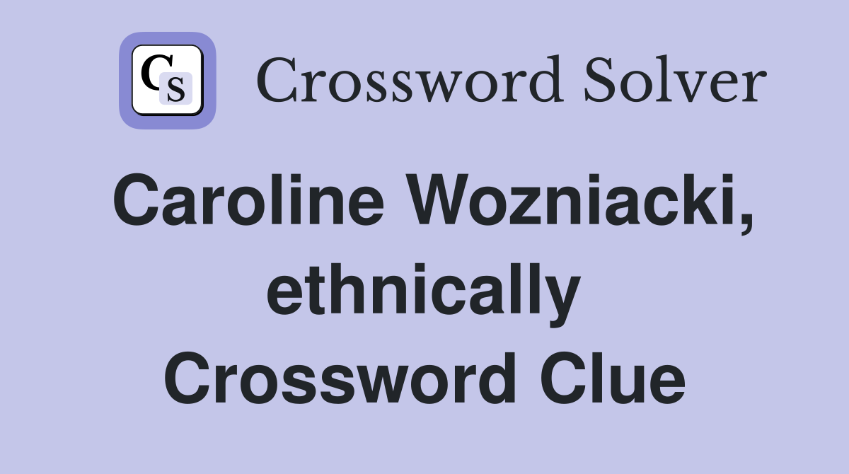Caroline Wozniacki, ethnically Crossword Clue