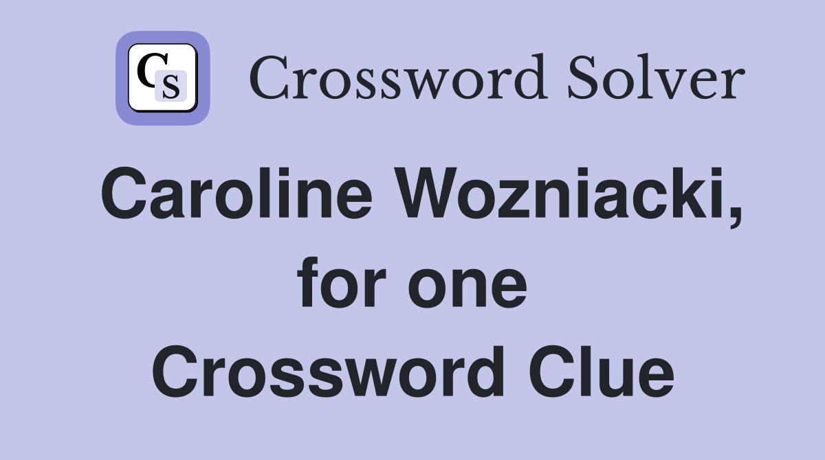 Caroline Wozniacki, for one Crossword Clue