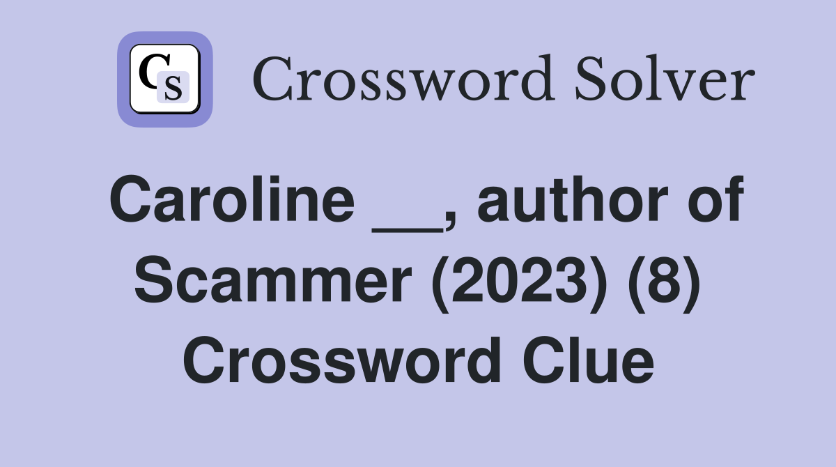 Caroline __, author of Scammer (2023) (8) Crossword Clue