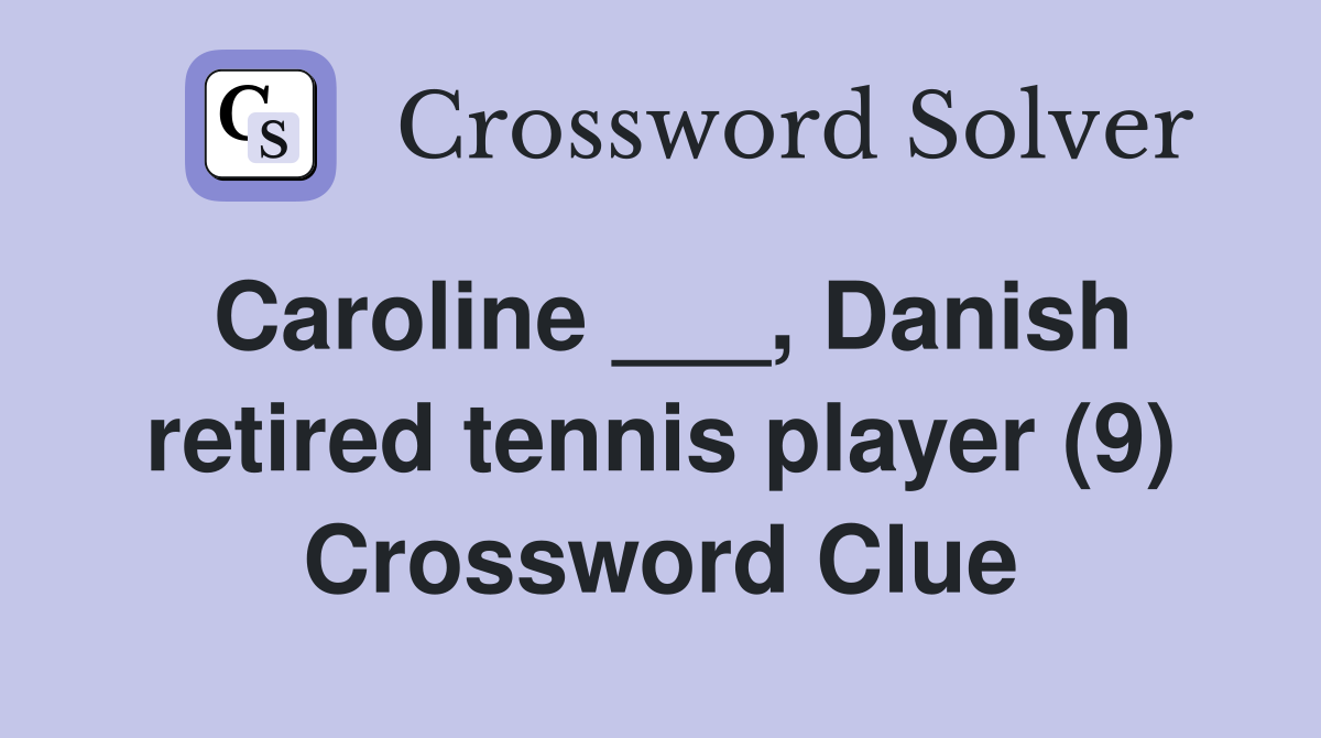 Caroline ___, Danish retired tennis player (9) Crossword Clue