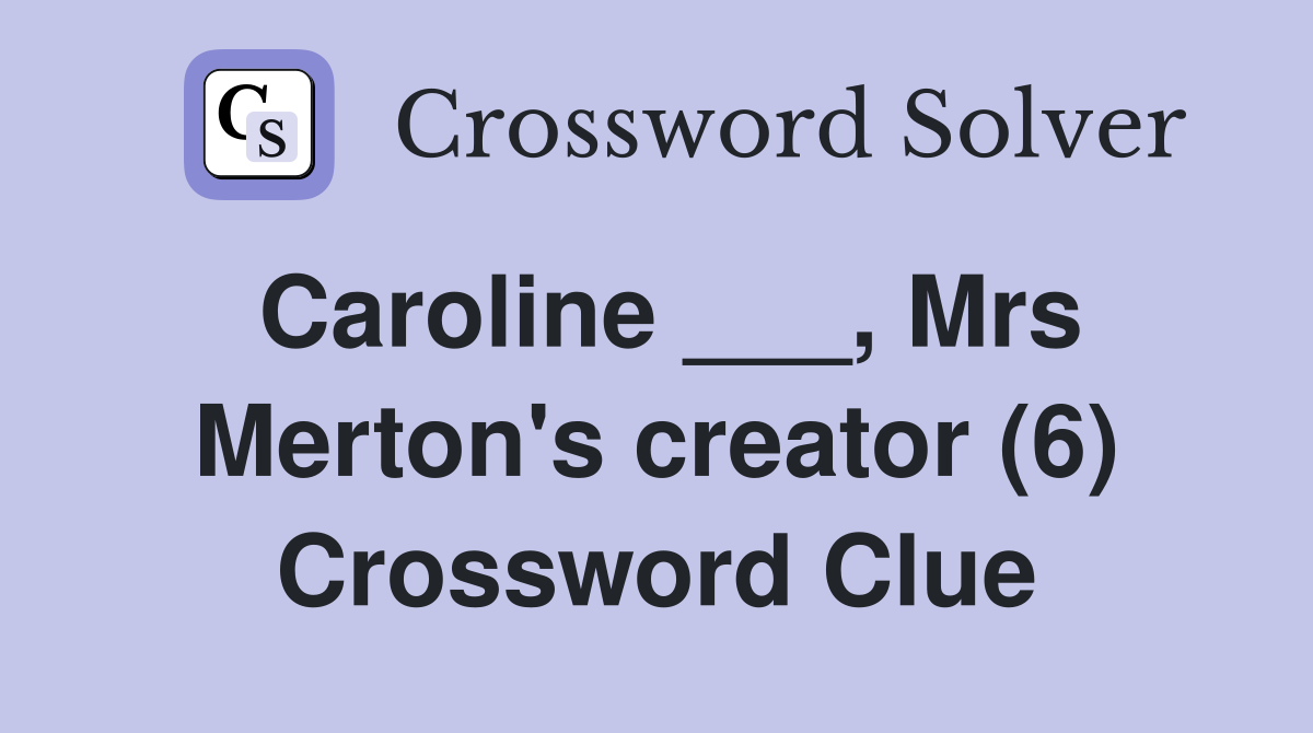 Caroline ___, Mrs Merton's creator (6) Crossword Clue