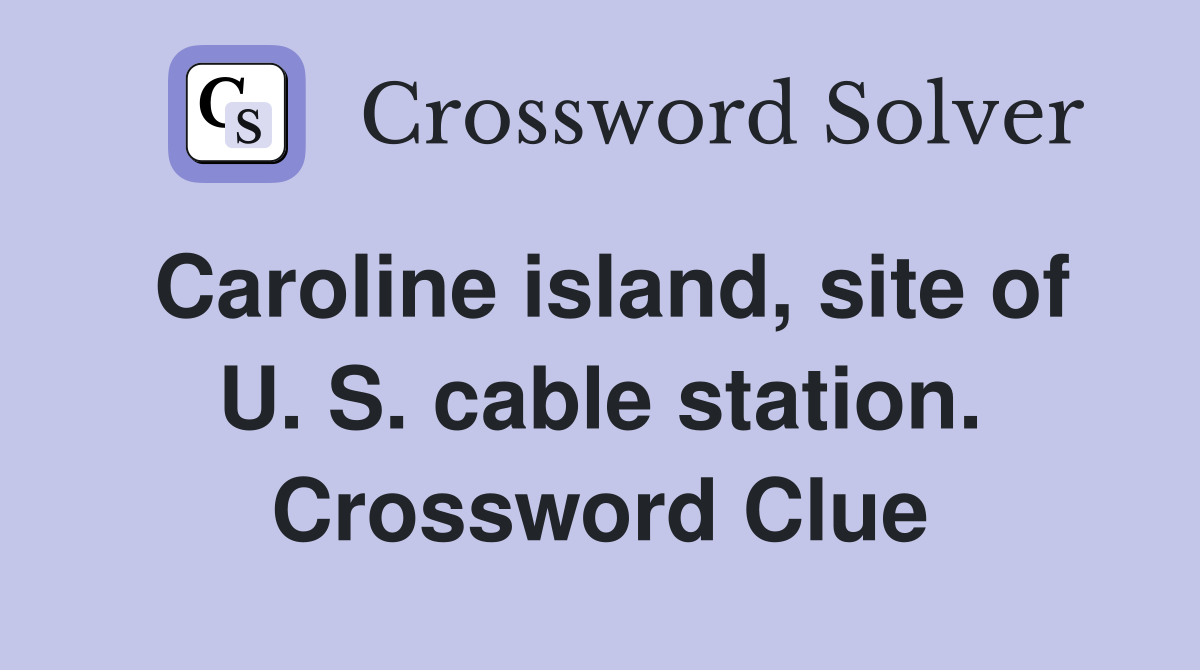 Caroline island, site of U. S. cable station. Crossword Clue