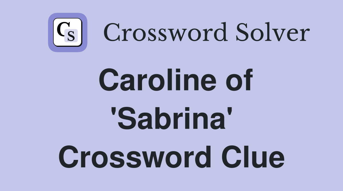 Caroline of 'Sabrina' Crossword Clue