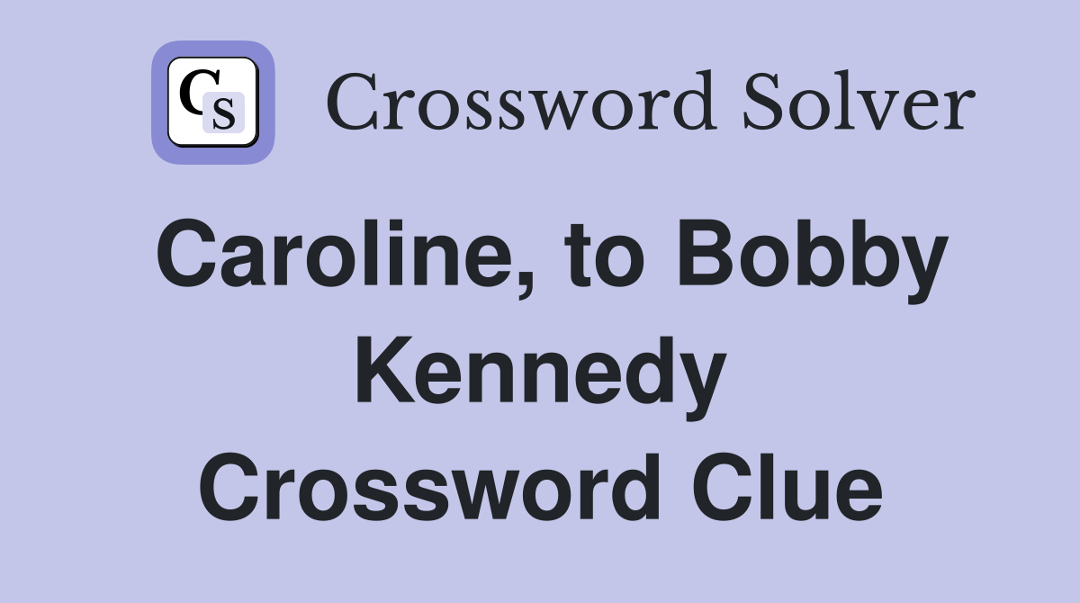 Caroline, to Bobby Kennedy Crossword Clue