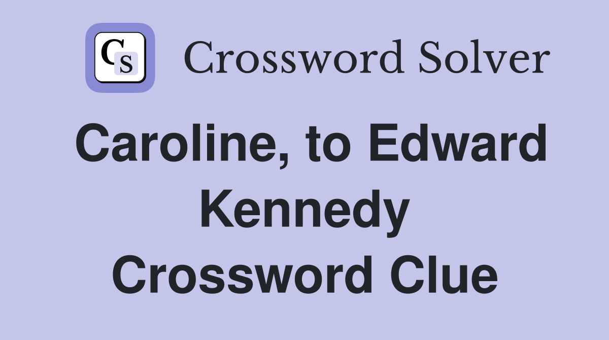 Caroline, to Edward Kennedy Crossword Clue